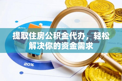 重庆提取住房公积金代办，轻松解决你的资金需求