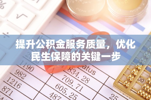 重庆提升公积金服务质量，优化民生保障的关键一步