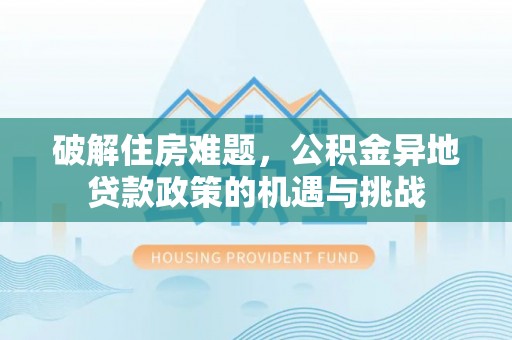 重庆破解住房难题，公积金异地贷款政策的机遇与挑战