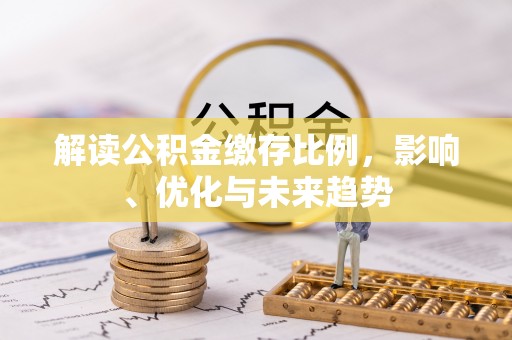 重庆解读公积金缴存比例，影响、优化与未来趋势