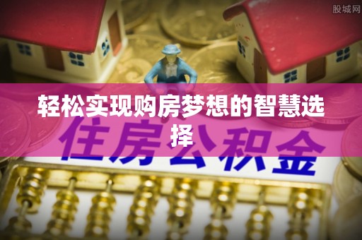 重庆轻松实现购房梦想的智慧选择