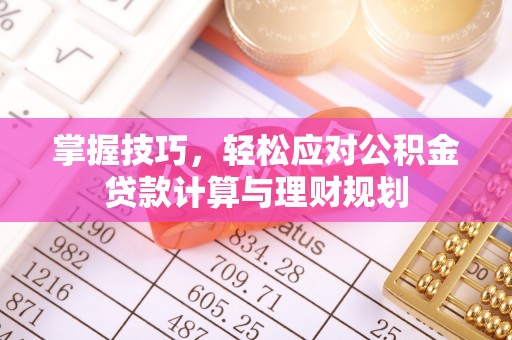 重庆掌握技巧，轻松应对公积金贷款计算与理财规划