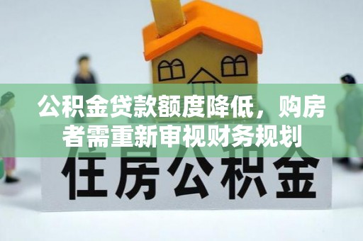 重庆公积金贷款额度降低，购房者需重新审视财务规划