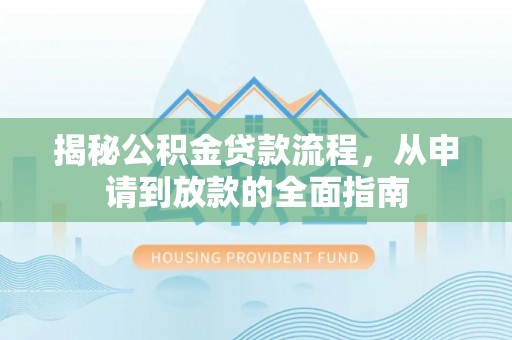 重庆揭秘公积金贷款流程，从申请到放款的全面指南