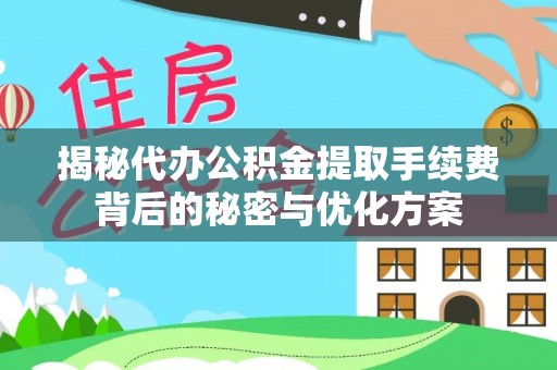 重庆揭秘代办公积金提取手续费背后的秘密与优化方案