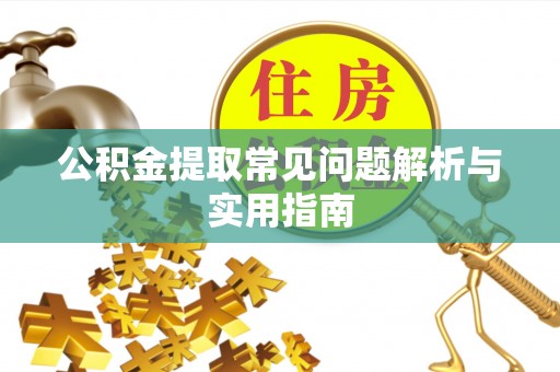 重庆公积金提取常见问题解析与实用指南