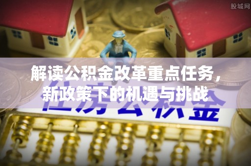 重庆解读公积金改革重点任务，新政策下的机遇与挑战