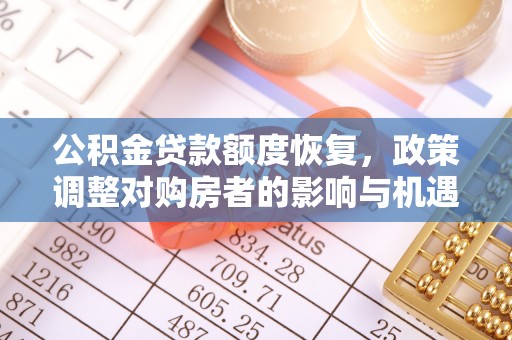 重庆公积金贷款额度恢复，政策调整对购房者的影响与机遇