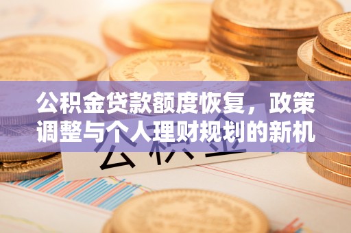 重庆公积金贷款额度恢复，政策调整与个人理财规划的新机遇