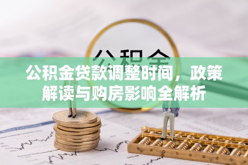 重庆公积金贷款调整时间，政策解读与购房影响全解析