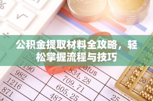 重庆公积金提取材料全攻略，轻松掌握流程与技巧