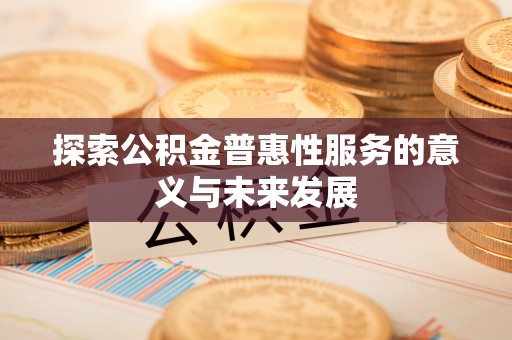 重庆探索公积金普惠性服务的意义与未来发展