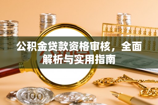 重庆公积金贷款资格审核，全面解析与实用指南