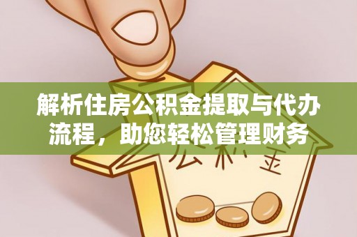 重庆解析住房公积金提取与代办流程，助您轻松管理财务
