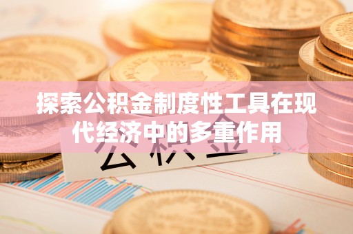 重庆探索公积金制度性工具在现代经济中的多重作用