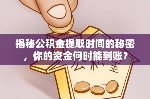 重庆揭秘公积金提取时间的秘密，你的资金何时能到账？