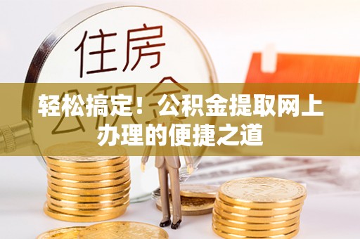 重庆轻松搞定！公积金提取网上办理的便捷之道
