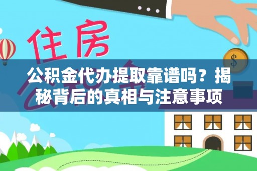 重庆公积金代办提取靠谱吗？揭秘背后的真相与注意事项