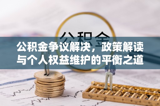 重庆公积金争议解决，政策解读与个人权益维护的平衡之道