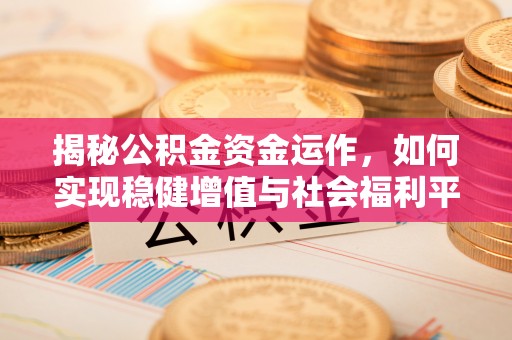 重庆揭秘公积金资金运作，如何实现稳健增值与社会福利平衡
