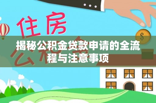重庆揭秘公积金贷款申请的全流程与注意事项