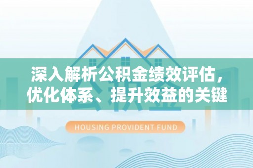 重庆深入解析公积金绩效评估，优化体系、提升效益的关键路径