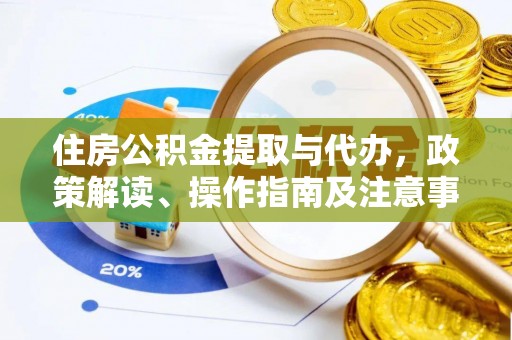 重庆住房公积金提取与代办，政策解读、操作指南及注意事项