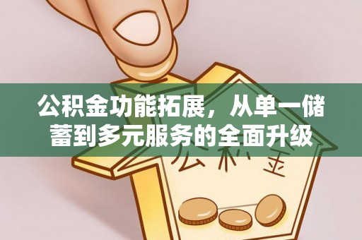 重庆公积金功能拓展，从单一储蓄到多元服务的全面升级