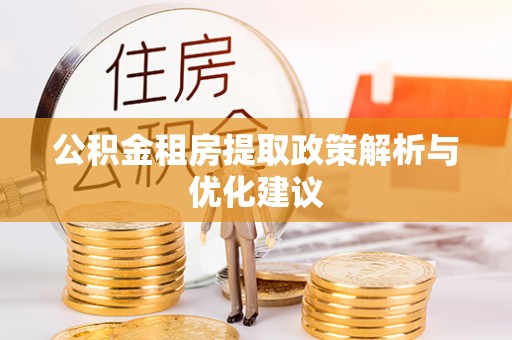 重庆公积金租房提取政策解析与优化建议