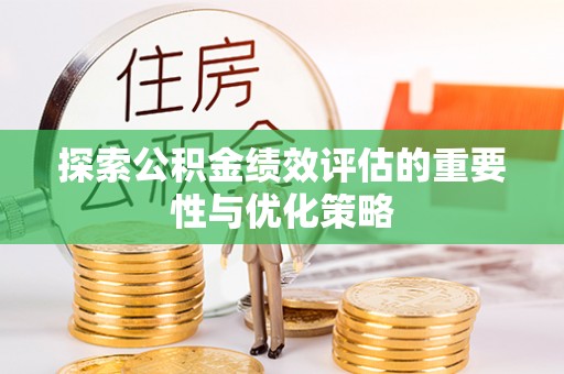 重庆探索公积金绩效评估的重要性与优化策略