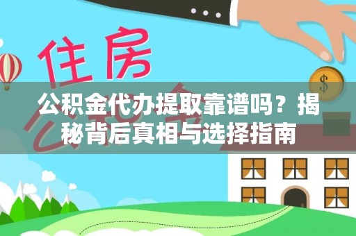 重庆公积金代办提取靠谱吗？揭秘背后真相与选择指南