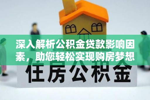 重庆深入解析公积金贷款影响因素，助您轻松实现购房梦想