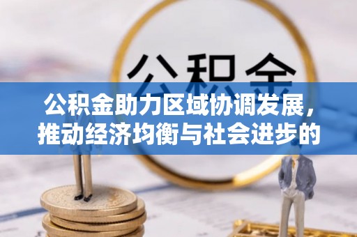 重庆公积金助力区域协调发展，推动经济均衡与社会进步的桥梁