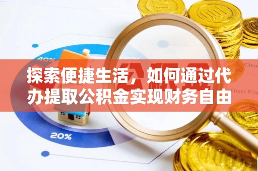 重庆探索便捷生活，如何通过代办提取公积金实现财务自由