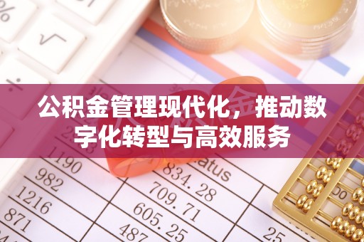 重庆公积金管理现代化，推动数字化转型与高效服务