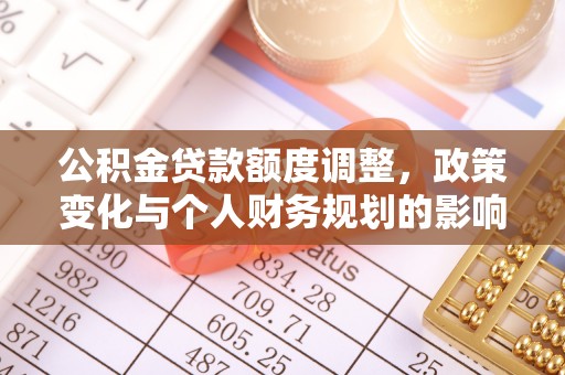 重庆公积金贷款额度调整，政策变化与个人财务规划的影响