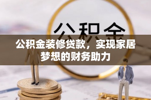 重庆公积金装修贷款，实现家居梦想的财务助力