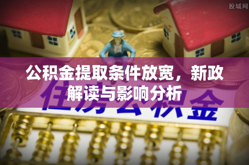 重庆公积金提取条件放宽，新政解读与影响分析