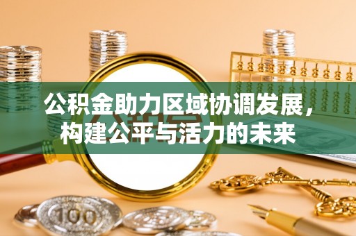 重庆公积金助力区域协调发展，构建公平与活力的未来