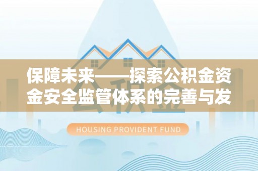 重庆保障未来——探索公积金资金安全监管体系的完善与发展