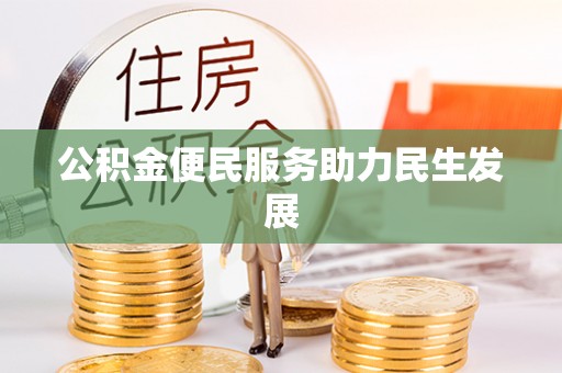 重庆公积金便民服务助力民生发展