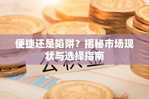 重庆便捷还是陷阱？揭秘市场现状与选择指南