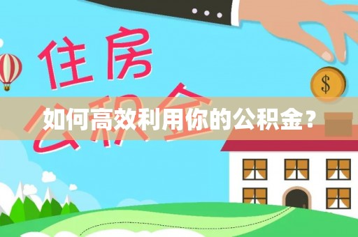 重庆如何高效利用你的公积金？