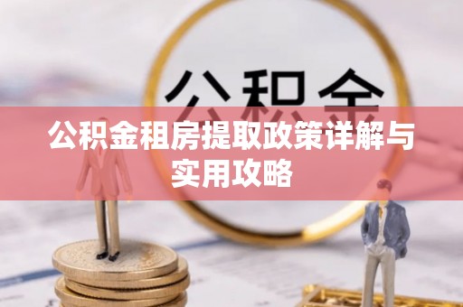 重庆公积金租房提取政策详解与实用攻略