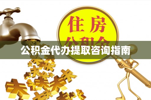 重庆公积金代办提取咨询指南