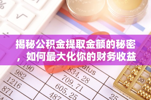 重庆揭秘公积金提取金额的秘密，如何最大化你的财务收益