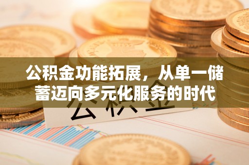 重庆公积金功能拓展，从单一储蓄迈向多元化服务的时代