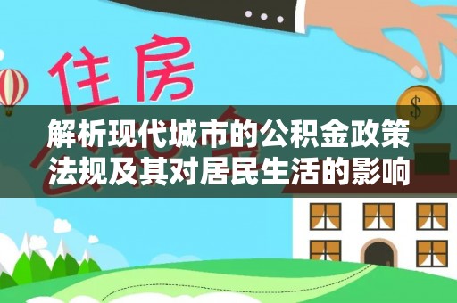 重庆解析现代城市的公积金政策法规及其对居民生活的影响