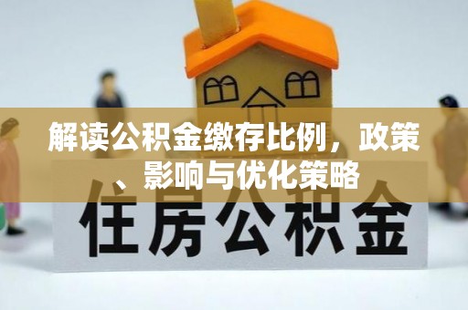 重庆解读公积金缴存比例，政策、影响与优化策略