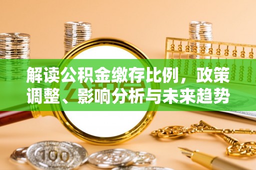重庆解读公积金缴存比例，政策调整、影响分析与未来趋势